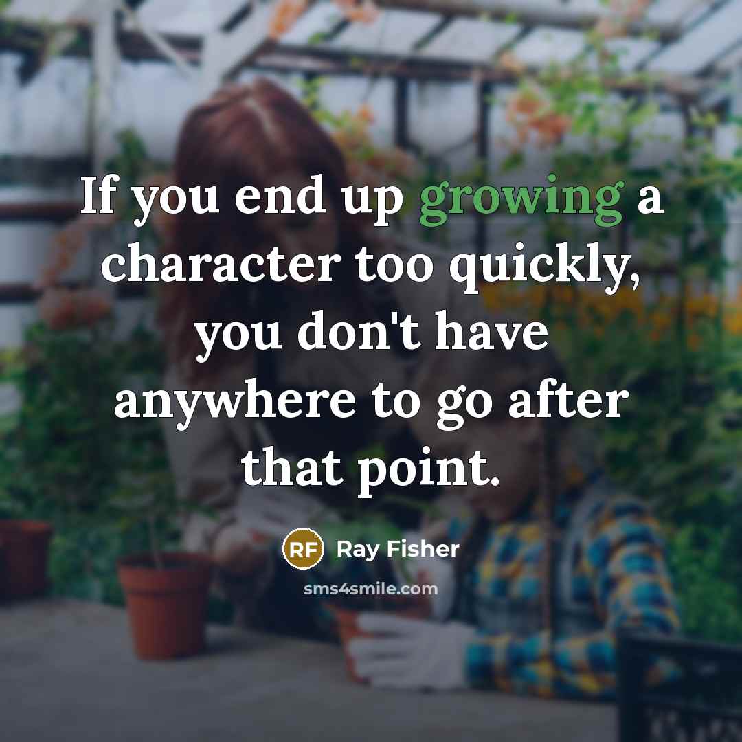 “If you end up growing a character too quickly, you…” quote by Ray Fisher