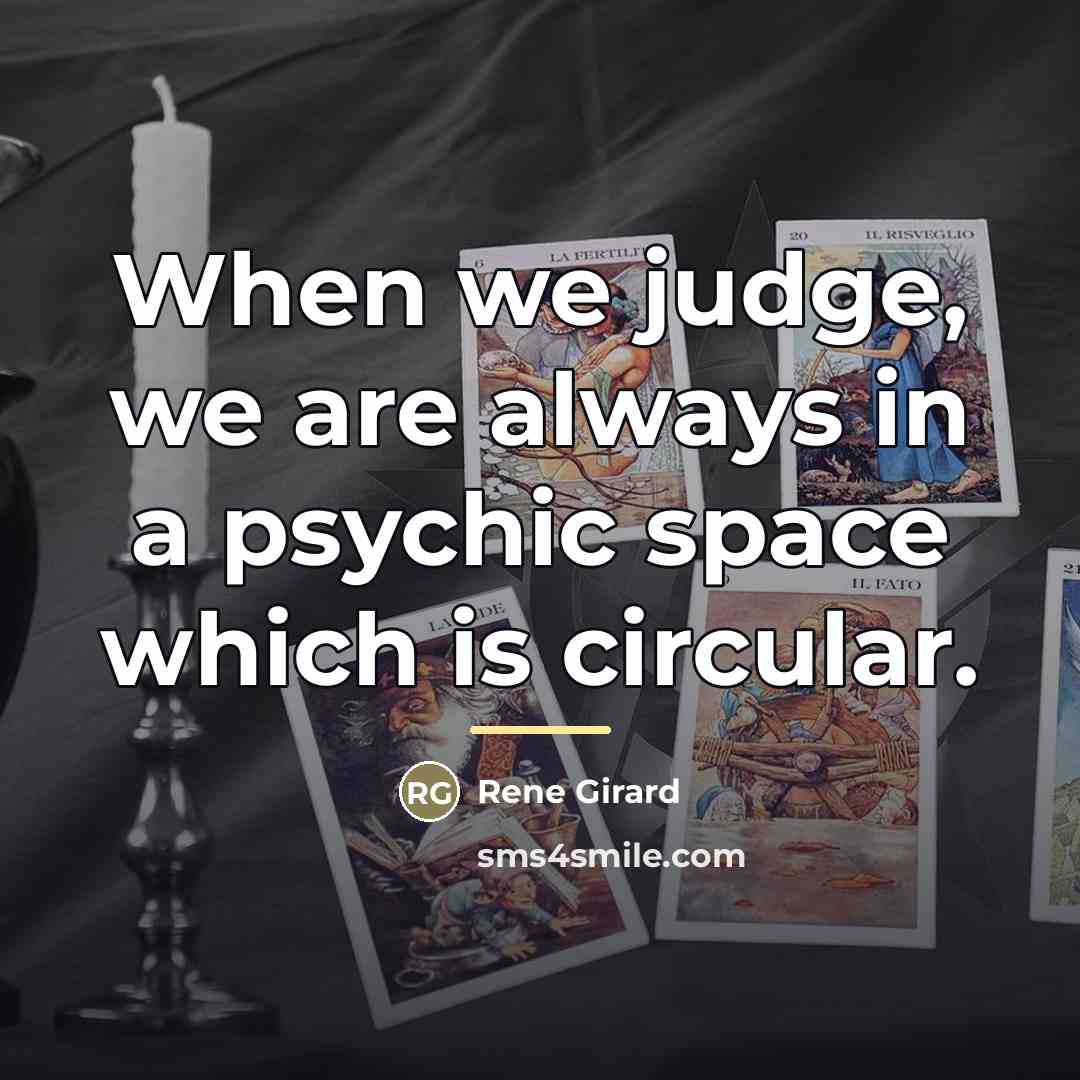 “When we judge, we are always in a psychic space…” quote by Rene Girard
