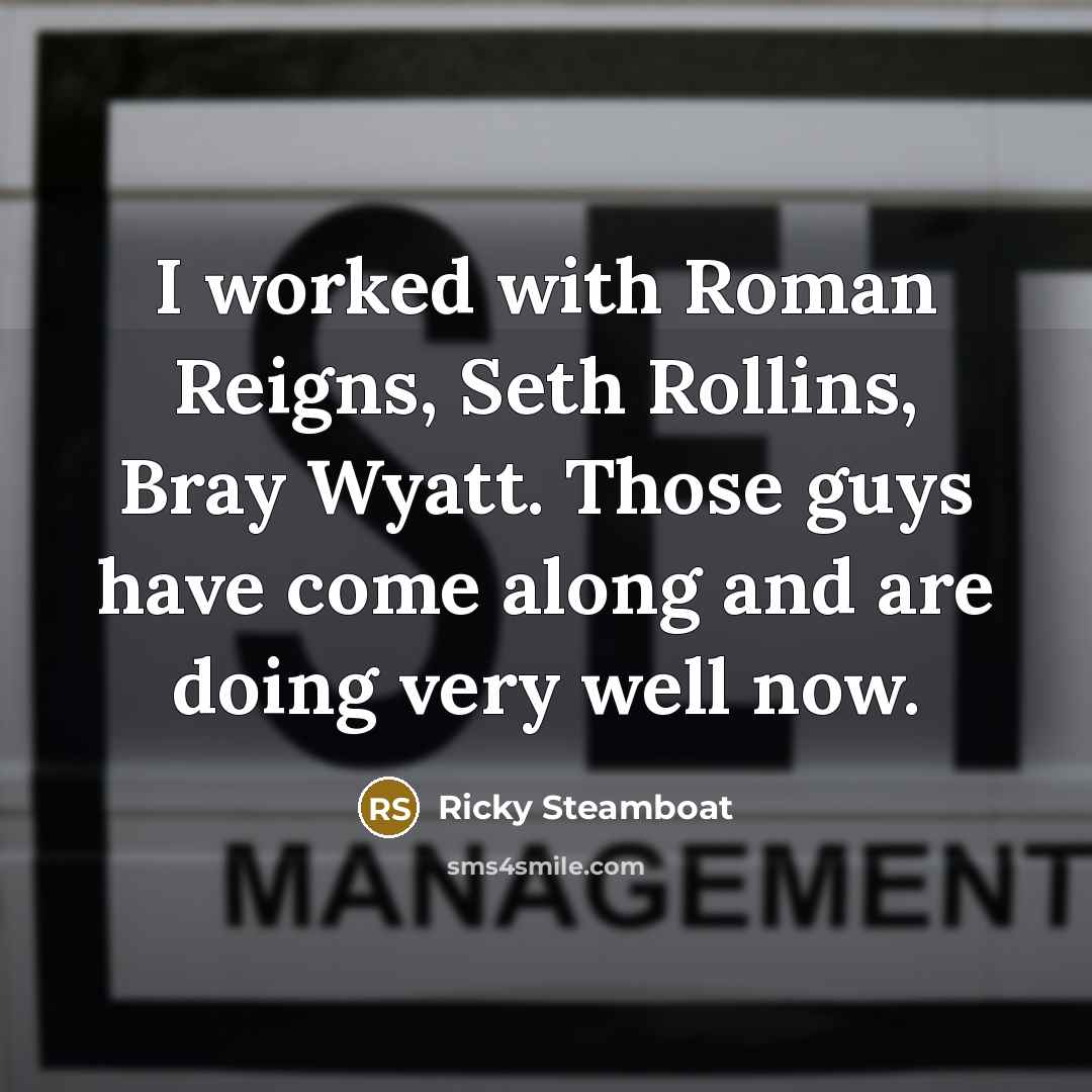 “I worked with Roman Reigns, Seth Rollins, Bray Wyatt. Those…” quote by Ricky Steamboat