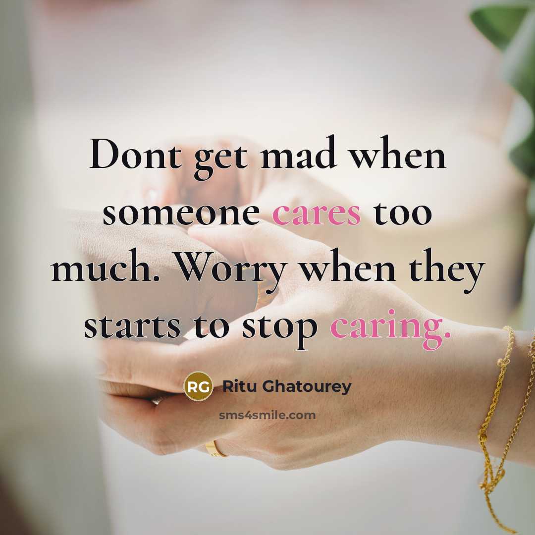 “Dont get mad when someone cares too much. Worry when they starts to stop caring.” quote by Ritu Ghatourey