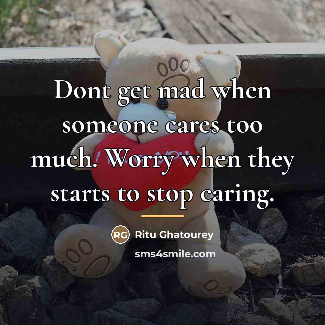 “Dont get mad when someone cares too much. Worry when…” quote by Ritu Ghatourey