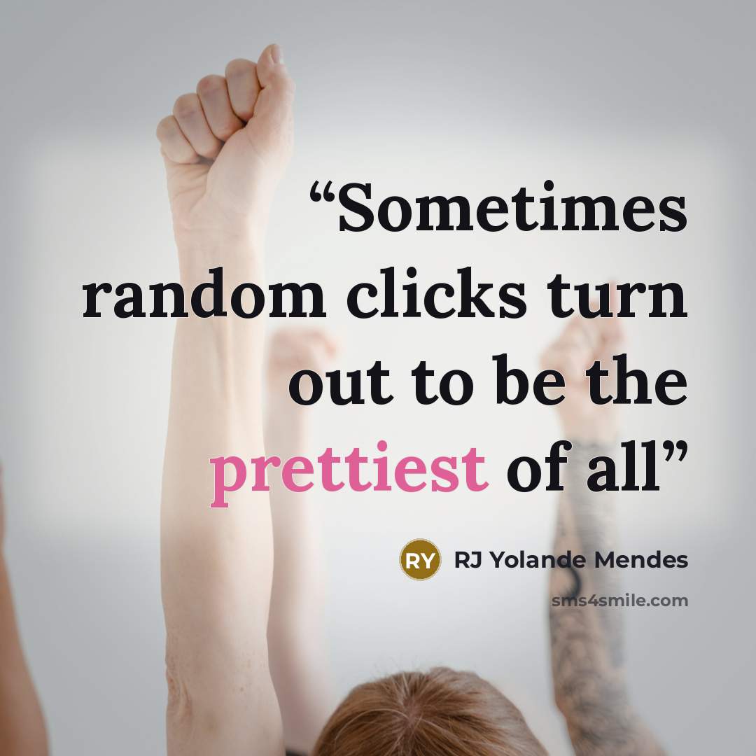 “Sometimes random clicks turn out to be the prettiest of all” quote by RJ Yolande Mendes
