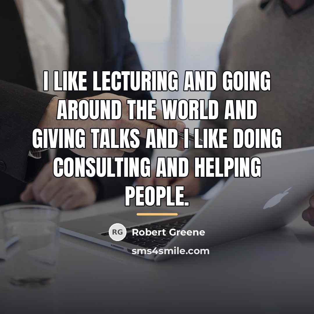 “I like lecturing and going around the world and giving…” quote by Robert Greene