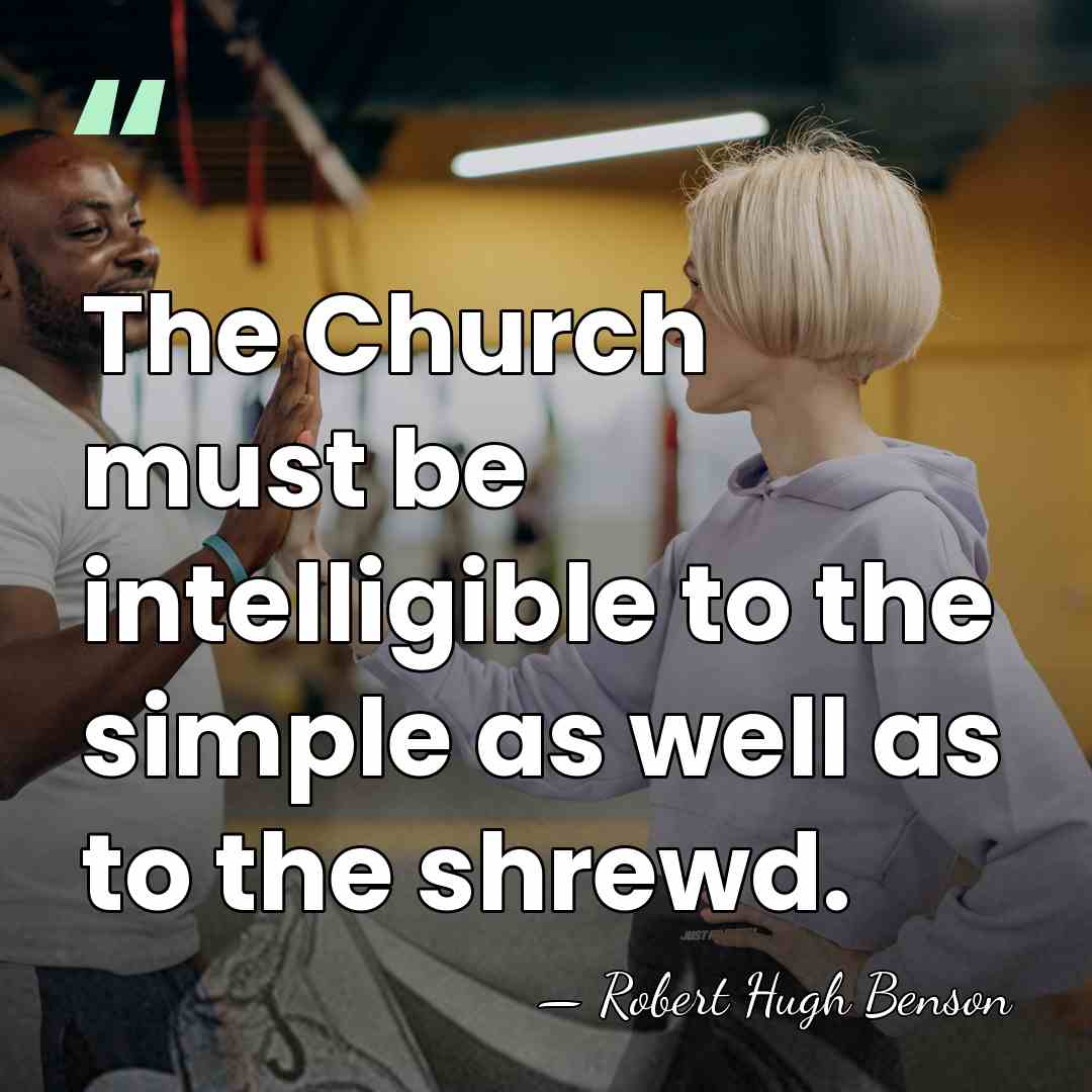 The Church must be intelligible to the simple as well as to&hellip; - Robert Hugh Benson