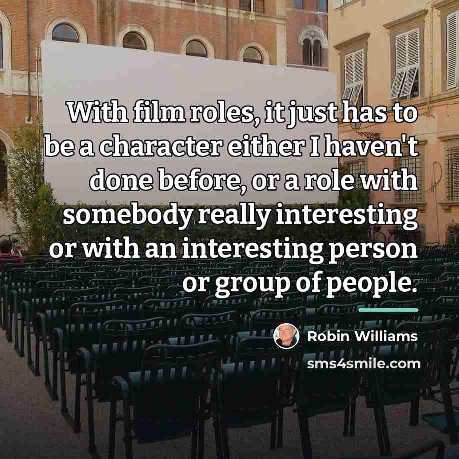 “With film roles, it just has to be a character…” quote by Robin Williams