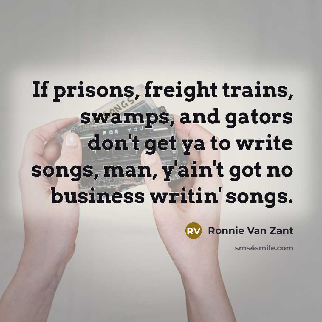 “If prisons, freight trains, swamps, and gators don't get ya…” quote by Ronnie Van Zant
