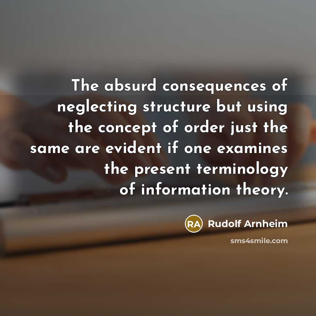 “The absurd consequences of neglecting structure but using the concept…” quote by Rudolf Arnheim