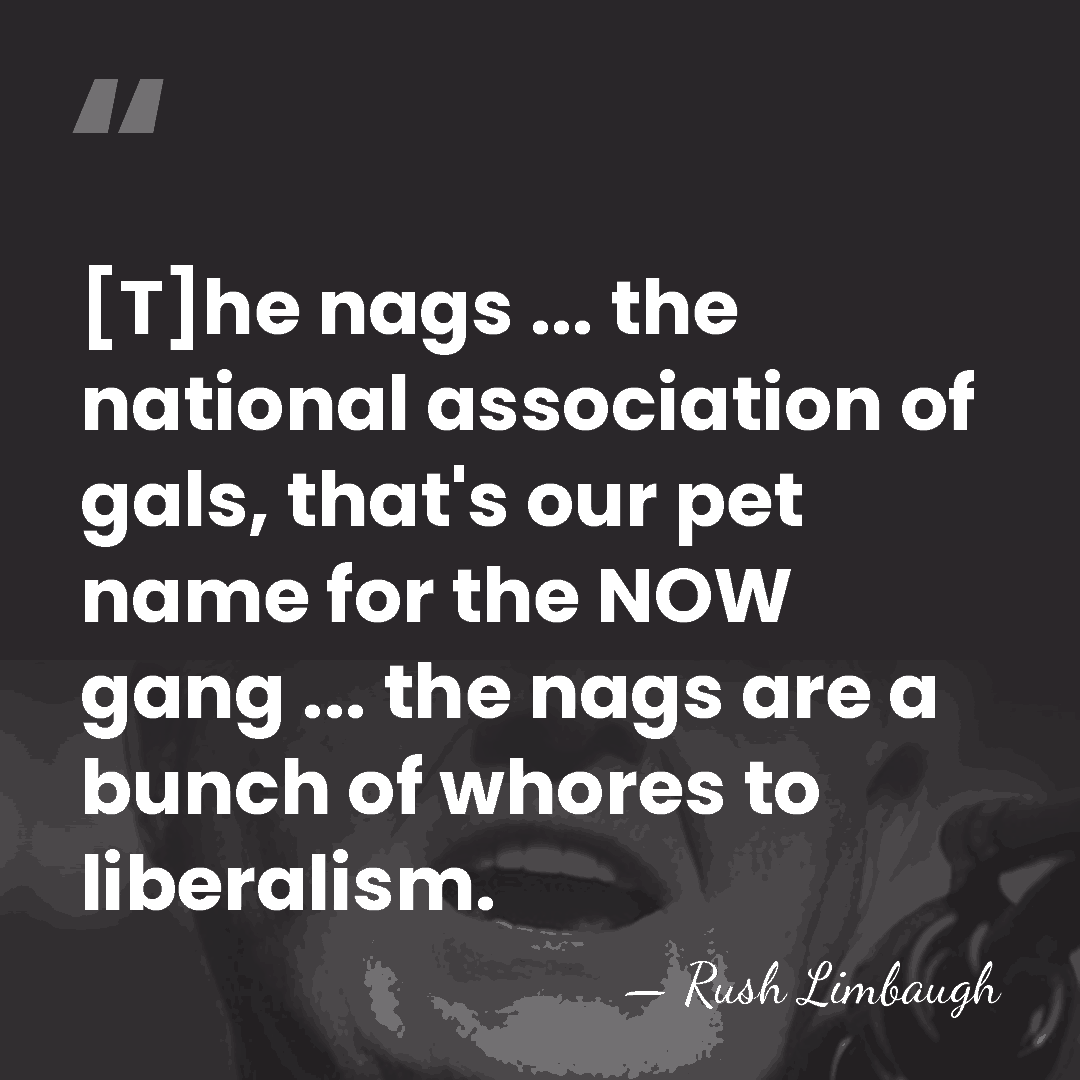 [T]he nags ... the national association of gals, that's our pet name&hellip; - Rush Limbaugh