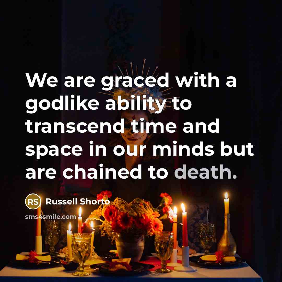 “We are graced with a godlike ability to transcend time…” quote by Russell Shorto