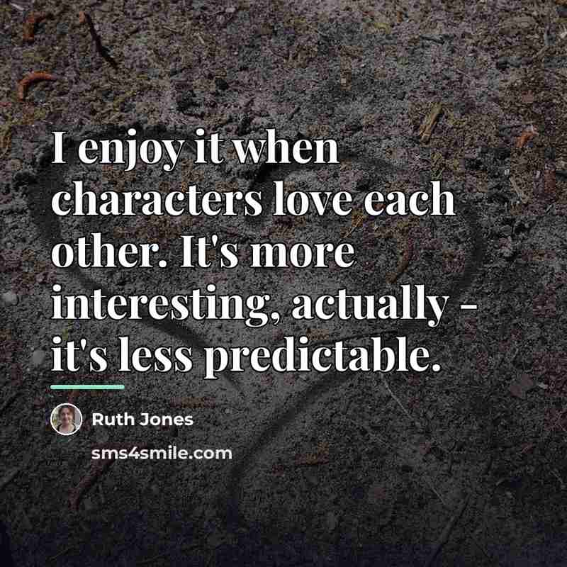 “I enjoy it when characters love each other. It's more…” quote by Ruth Jones