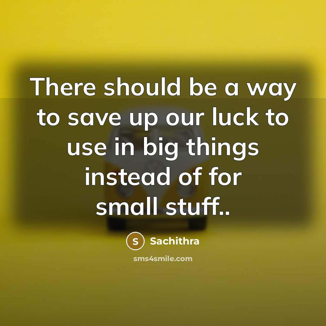 “There should be a way to save up our luck…” quote by Sachithra