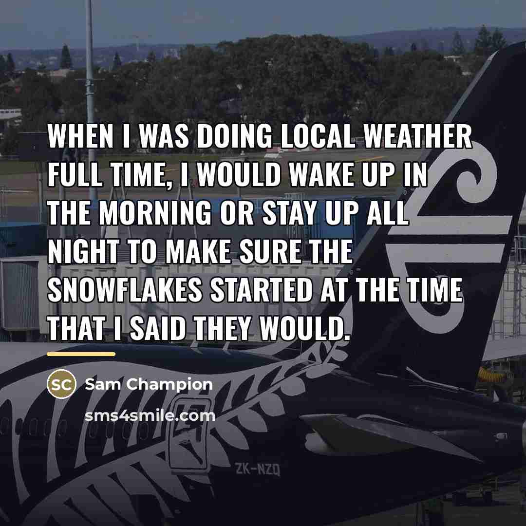 “When I was doing local weather full time, I would…” quote by Sam Champion