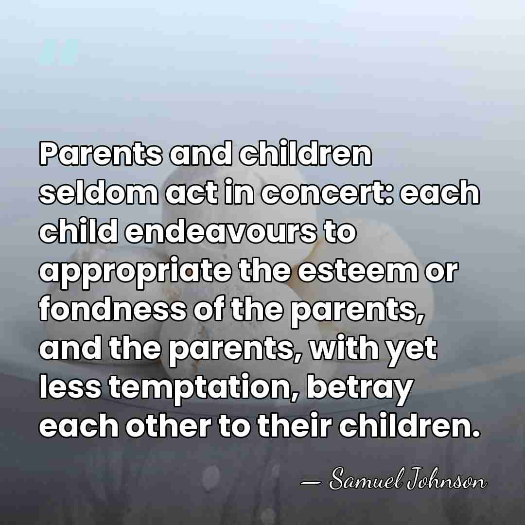 Parents and children seldom act in concert: each child endeavours to appropriate&hellip; - Samuel Johnson