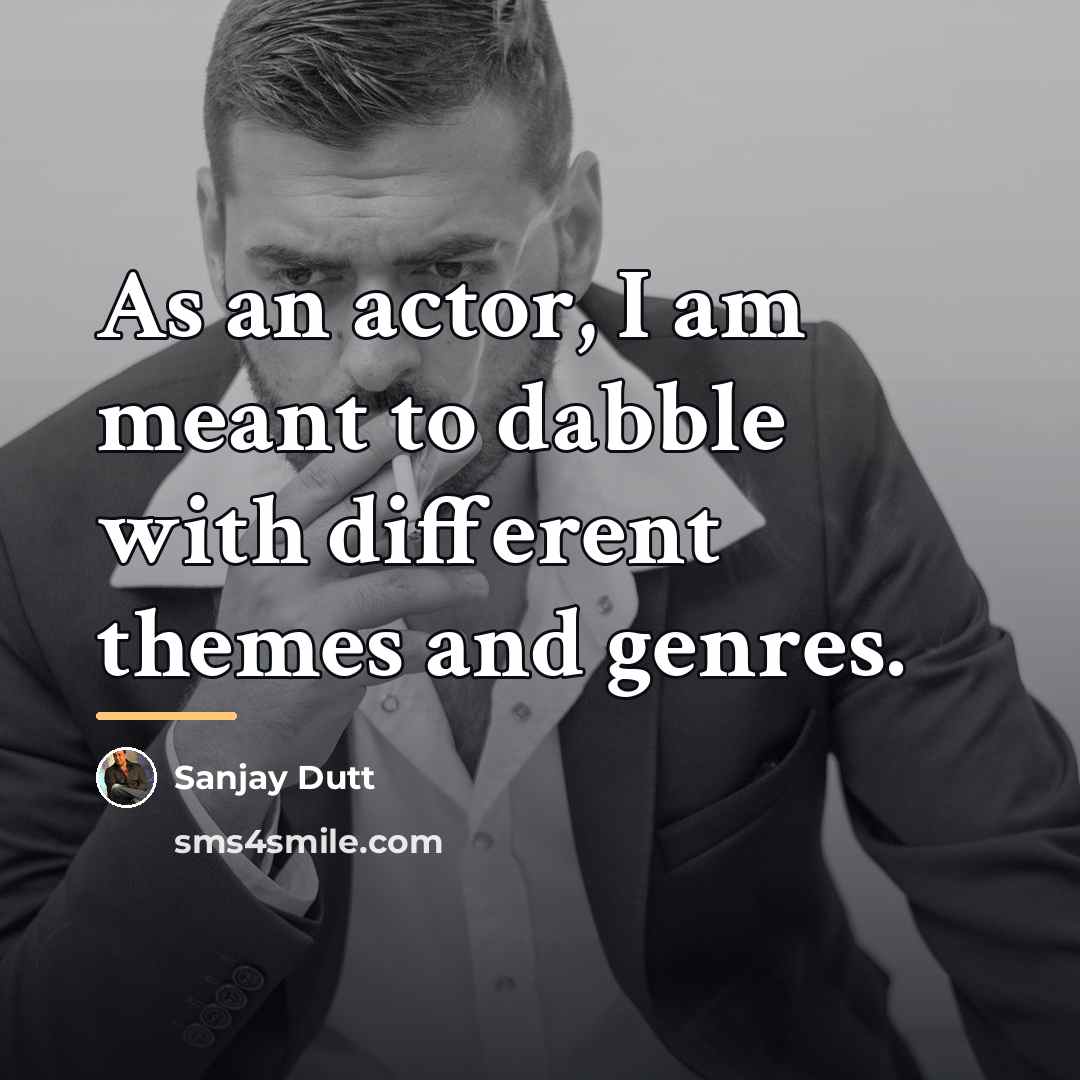 “As an actor, I am meant to dabble with different…” quote by Sanjay Dutt