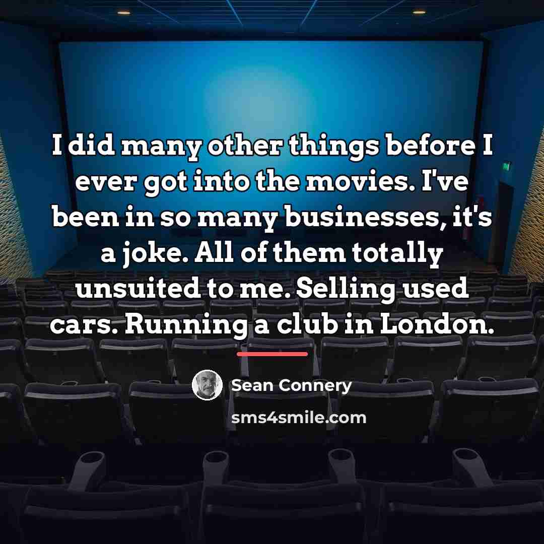 “I did many other things before I ever got into…” quote by Sean Connery