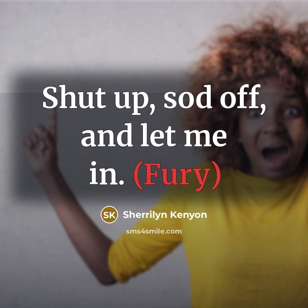 “Shut up, sod off, and let me in. (Fury)…” quote by Sherrilyn Kenyon