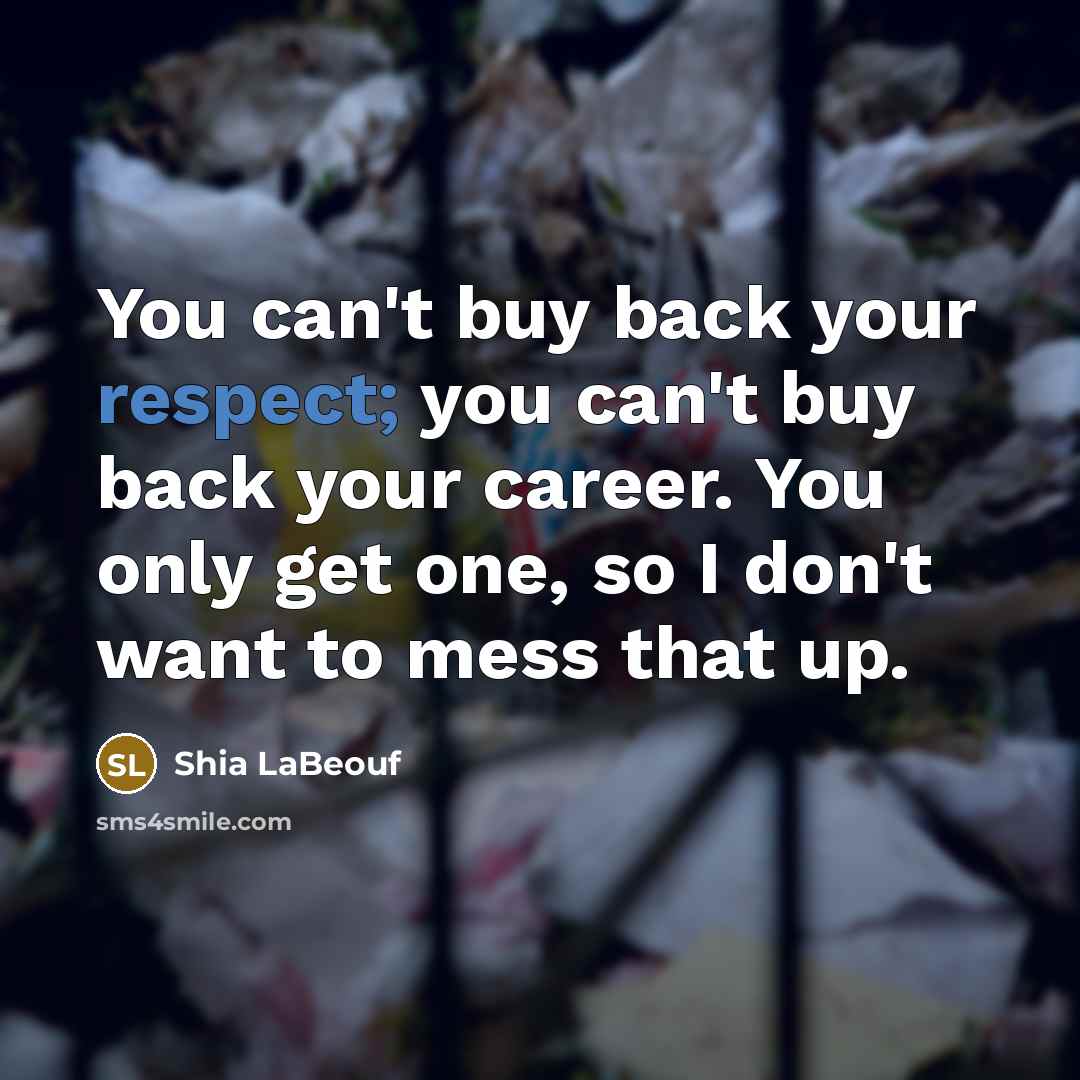 “You can't buy back your respect; you can't buy back…” quote by Shia LaBeouf