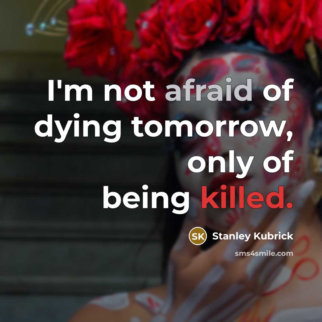 “I'm not afraid of dying tomorrow, only of being killed.…” quote by Stanley Kubrick