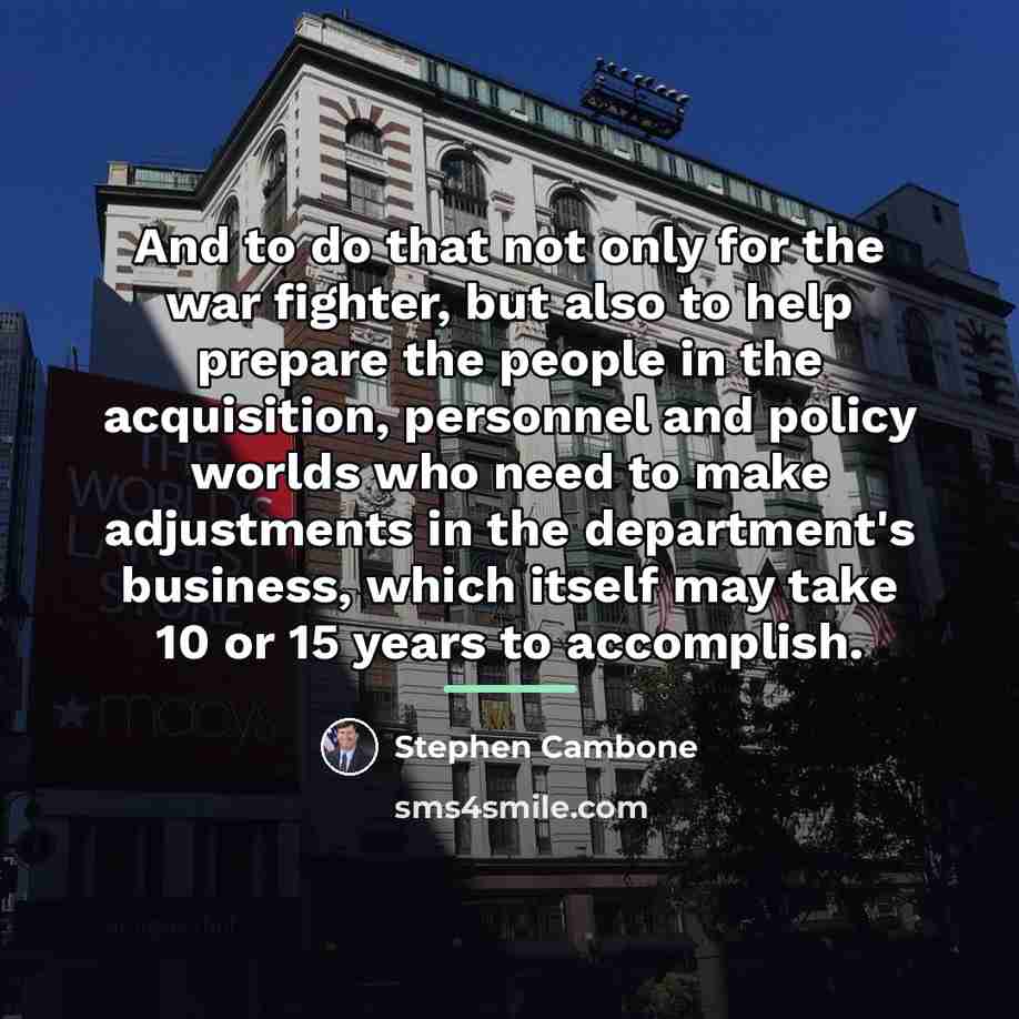 “And to do that not only for the war fighter,…” quote by Stephen Cambone