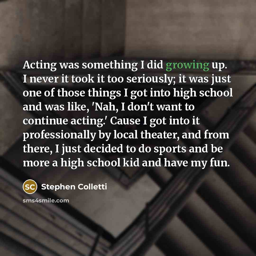 “Acting was something I did growing up. I never it…” quote by Stephen Colletti