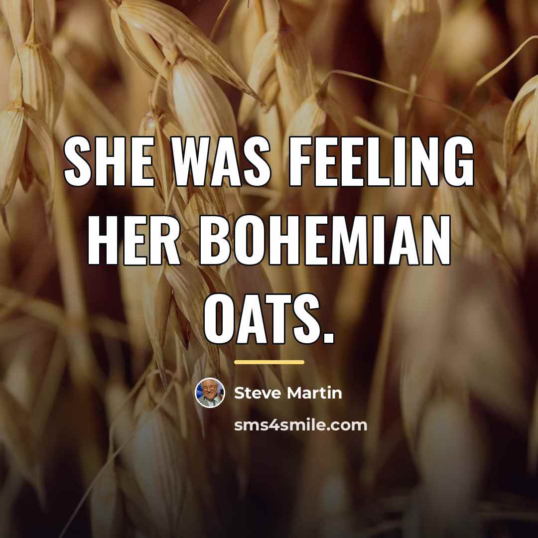 “She was feeling her bohemian oats.…” quote by Steve Martin