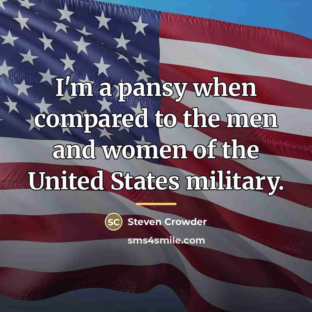 “I'm a pansy when compared to the men and women…” quote by Steven Crowder