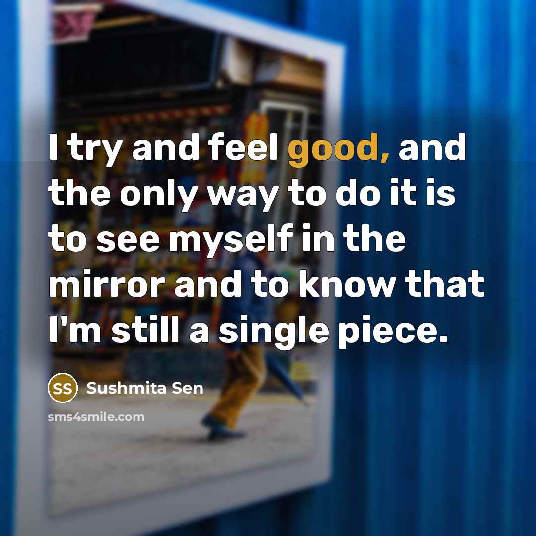 “I try and feel good, and the only way to…” quote by Sushmita Sen