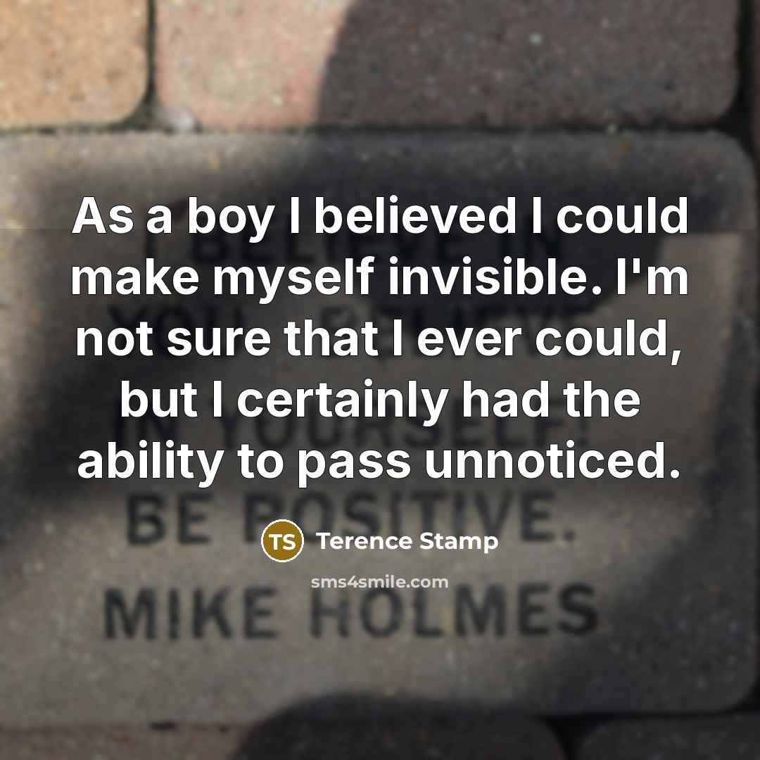 “As a boy I believed I could make myself invisible.…” quote by Terence Stamp