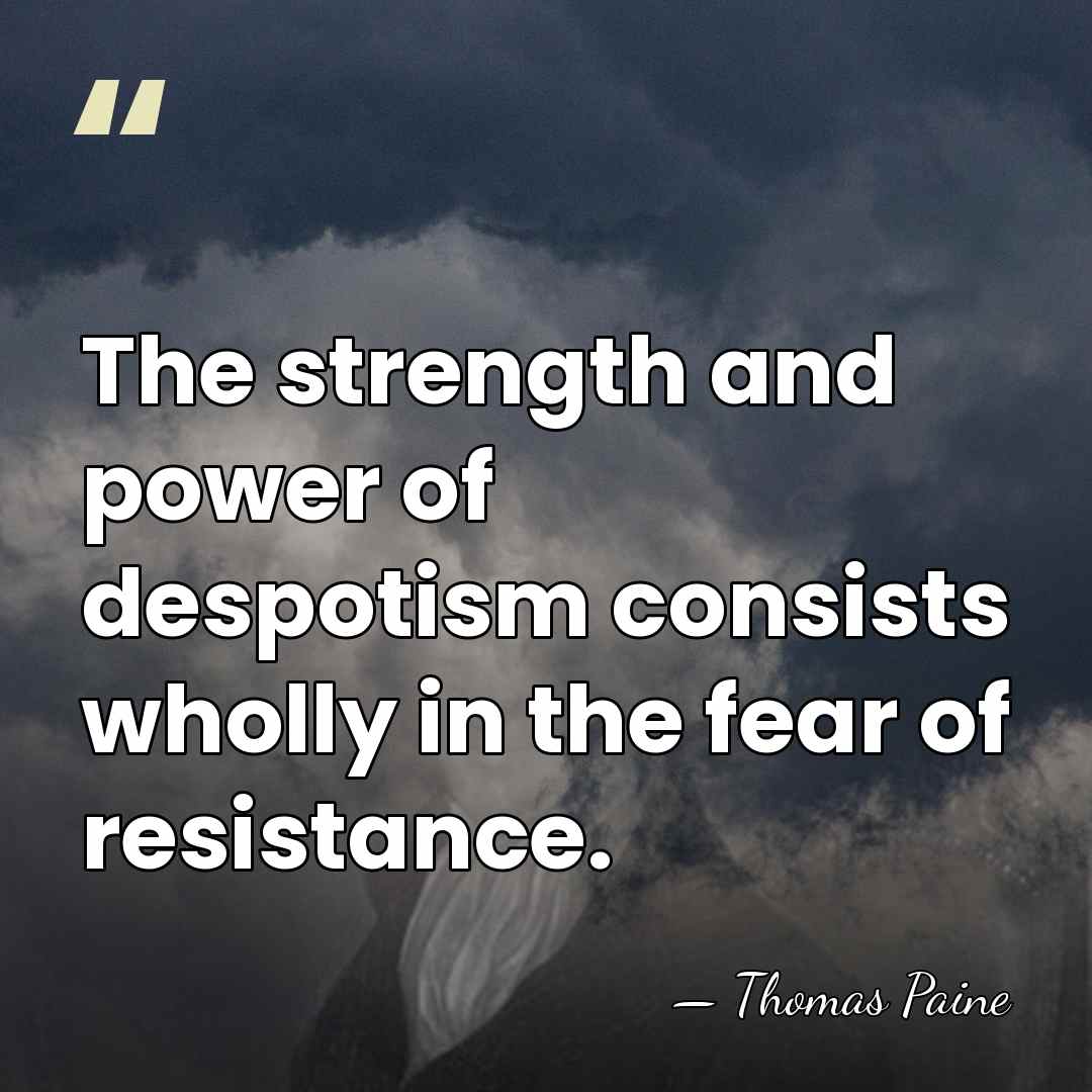The strength and power of despotism consists wholly in the fear of&hellip; - Thomas Paine