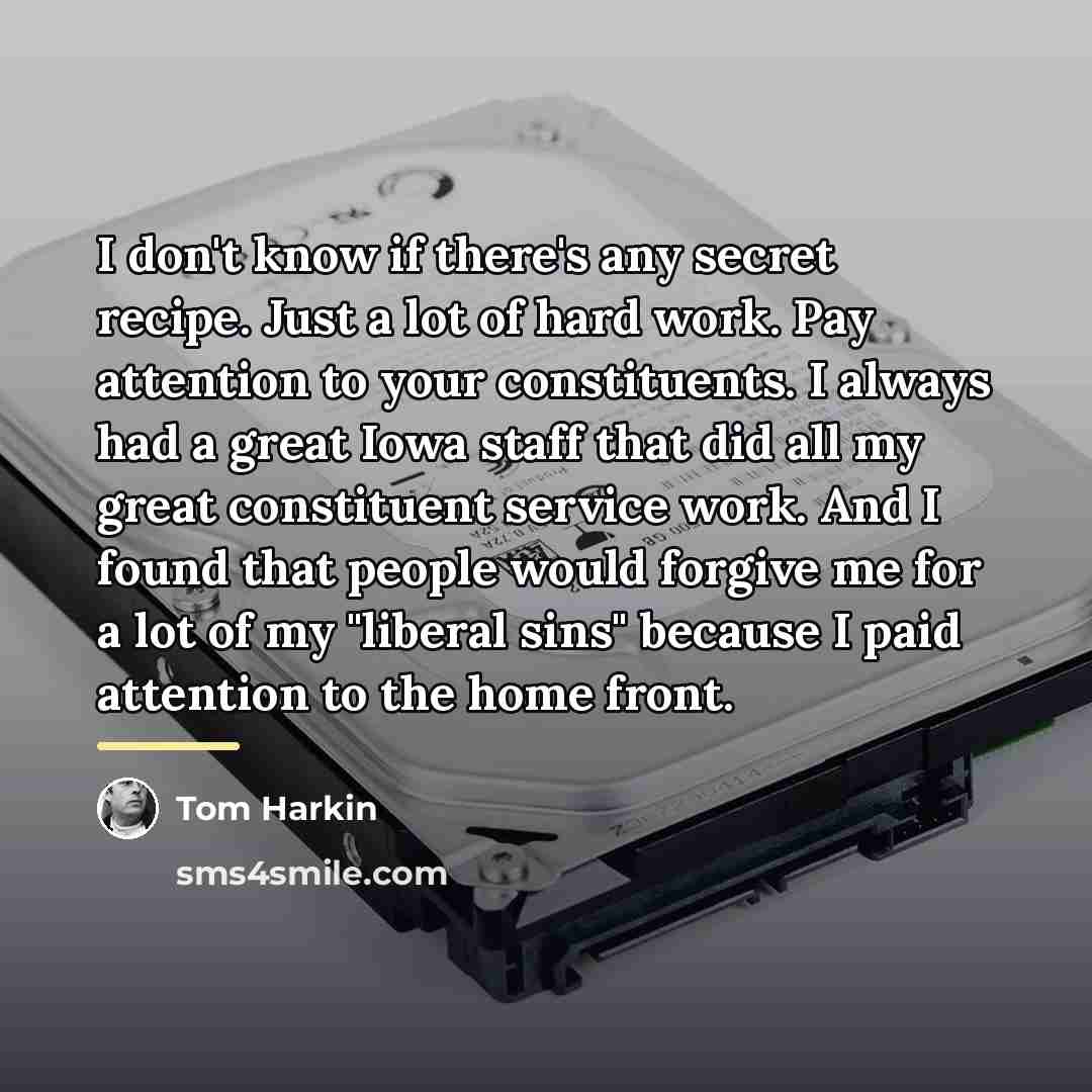 “I don't know if there's any secret recipe. Just a…” quote by Tom Harkin