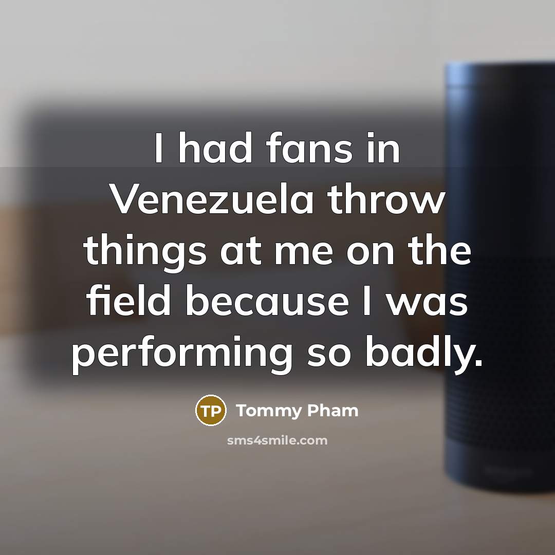 “I had fans in Venezuela throw things at me on…” quote by Tommy Pham