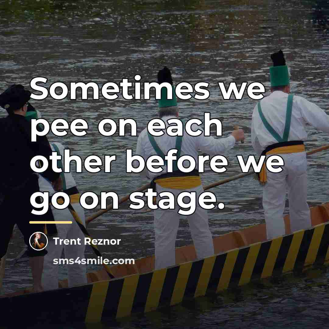 “Sometimes we pee on each other before we go on…” quote by Trent Reznor