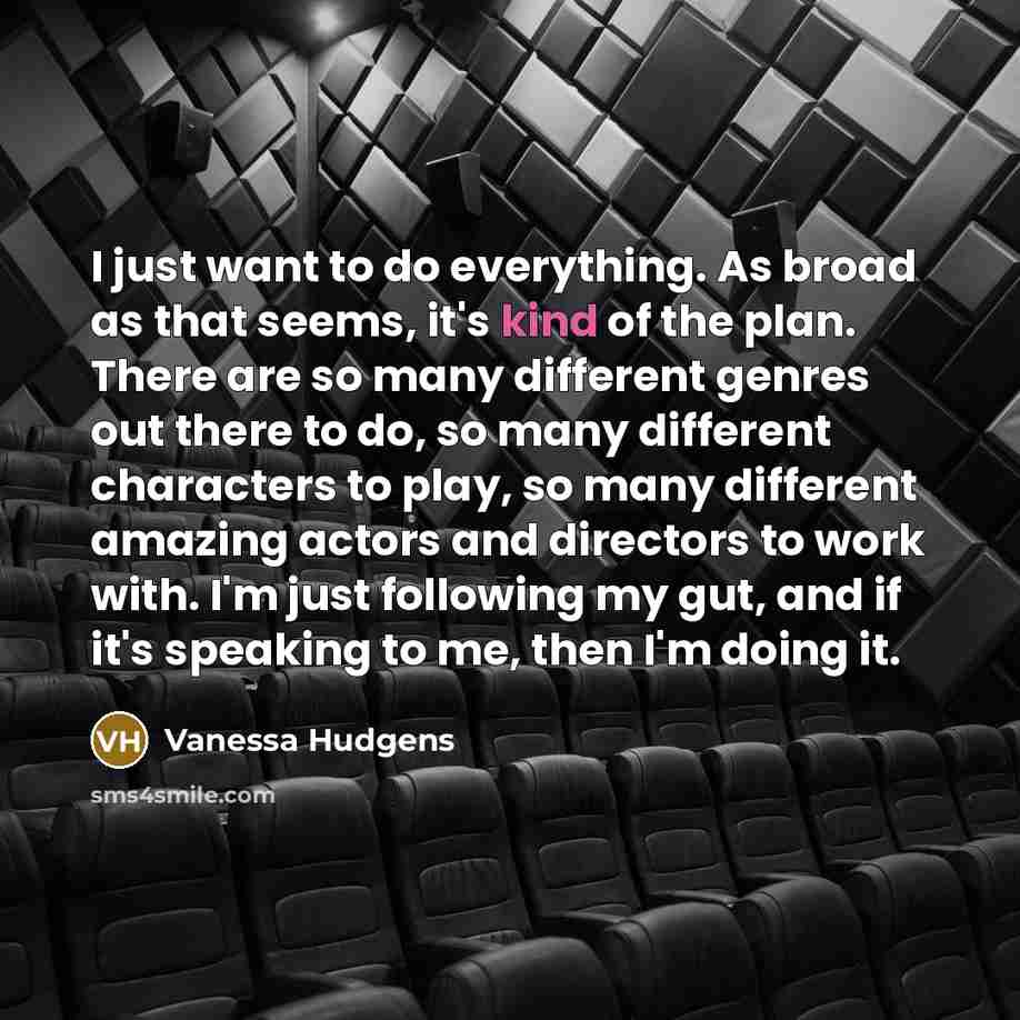 “I just want to do everything. As broad as that…” quote by Vanessa Hudgens