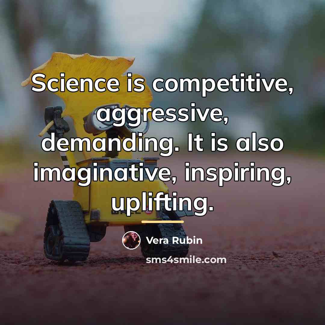 “Science is competitive, aggressive, demanding. It is also imaginative, inspiring,…” quote by Vera Rubin