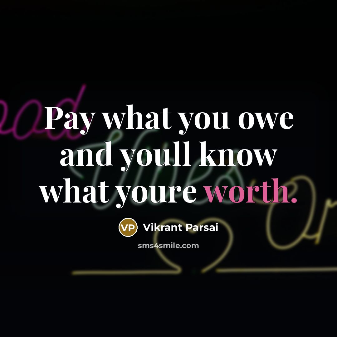 “Pay what you owe and youll know what youre worth.…” quote by Vikrant Parsai