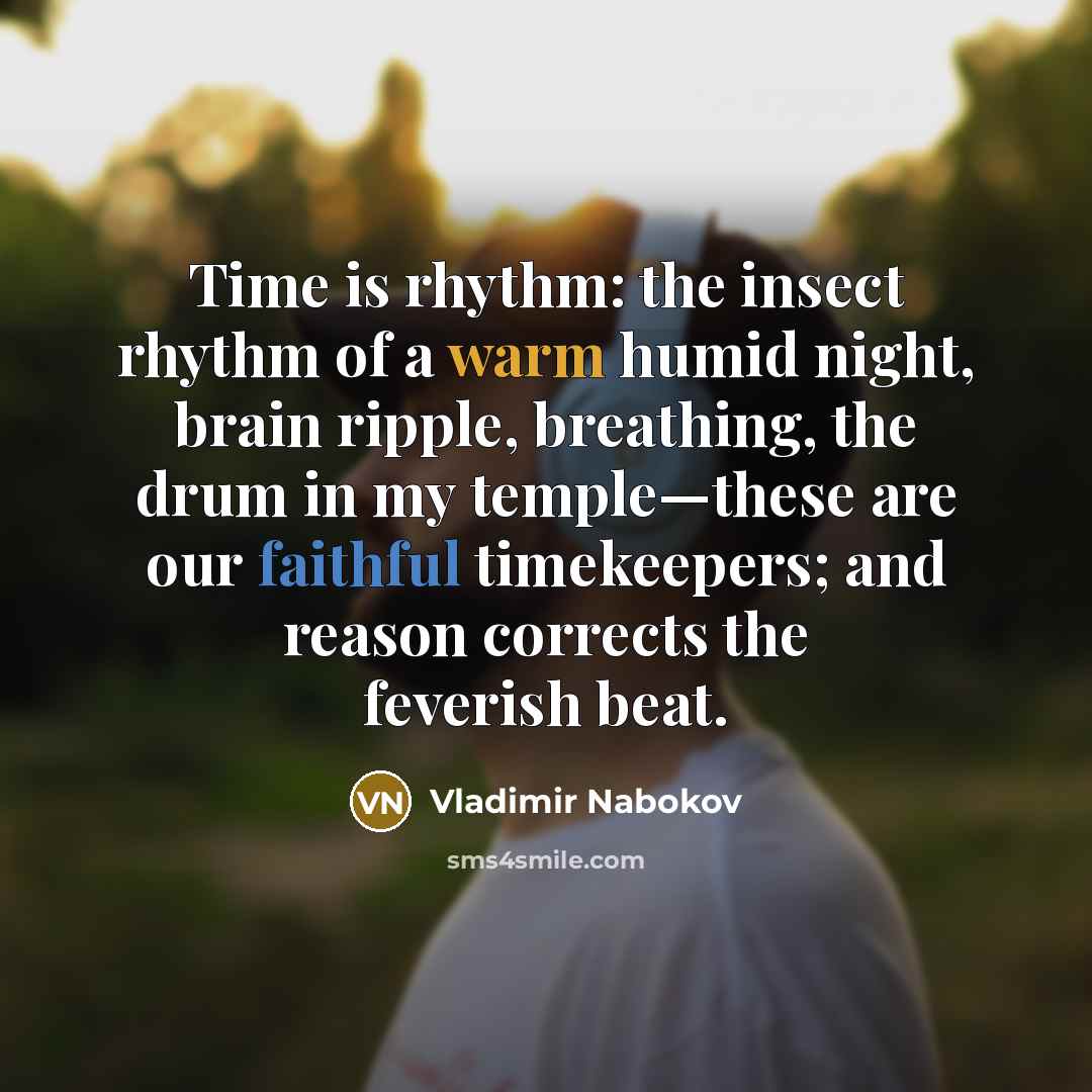 “Time is rhythm: the insect rhythm of a warm humid…” quote by Vladimir Nabokov