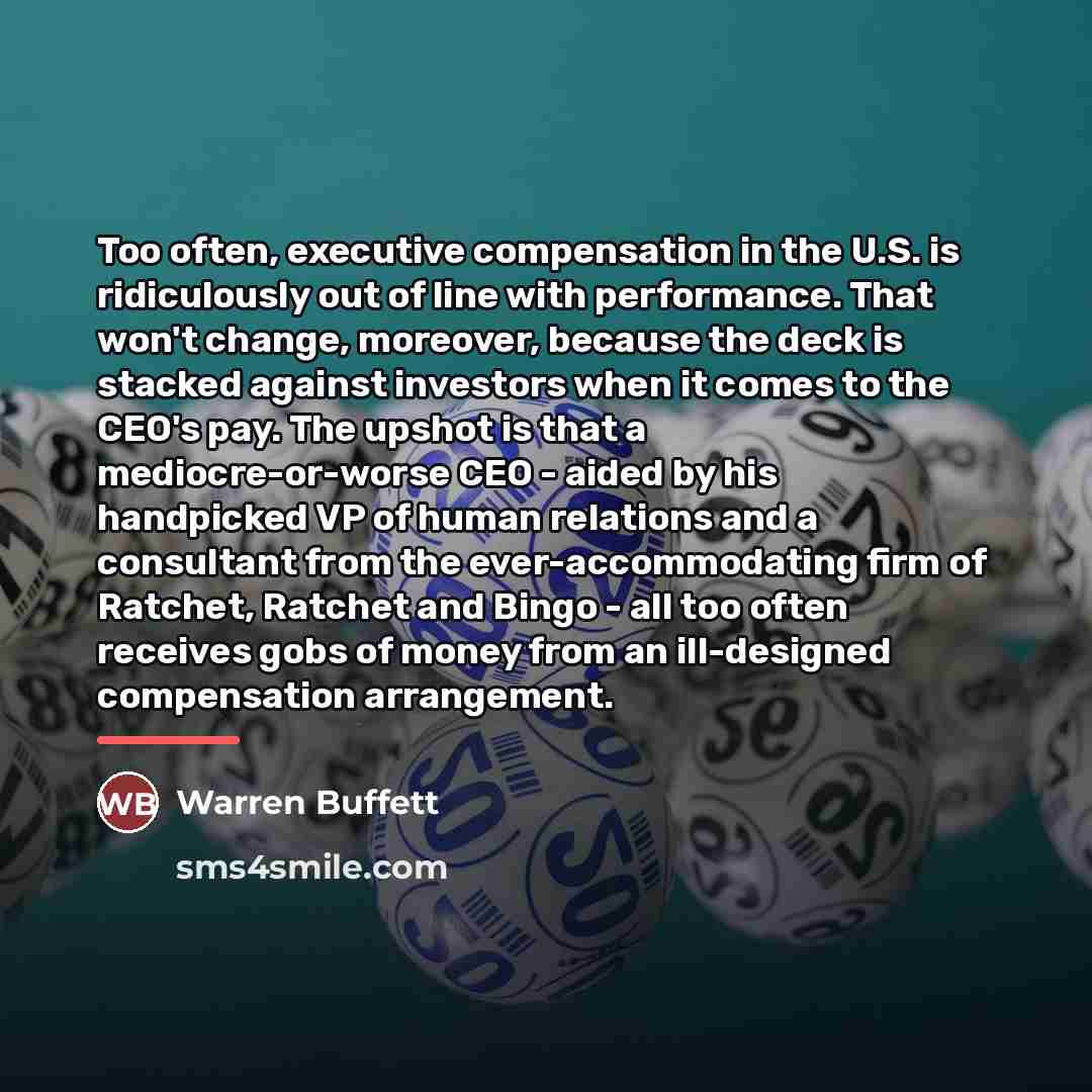 “Too often, executive compensation in the U.S. is ridiculously out…” quote by Warren Buffett