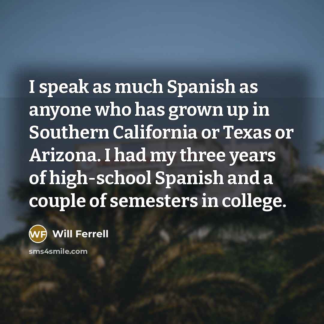 “I speak as much Spanish as anyone who has grown…” quote by Will Ferrell