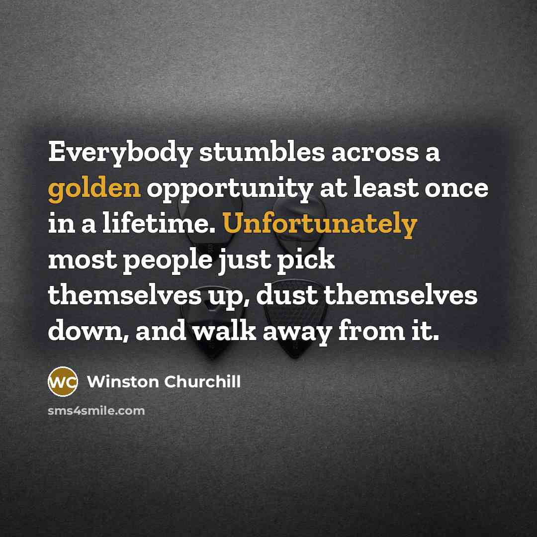 “Everybody stumbles across a golden opportunity at least once in…” quote by Winston Churchill