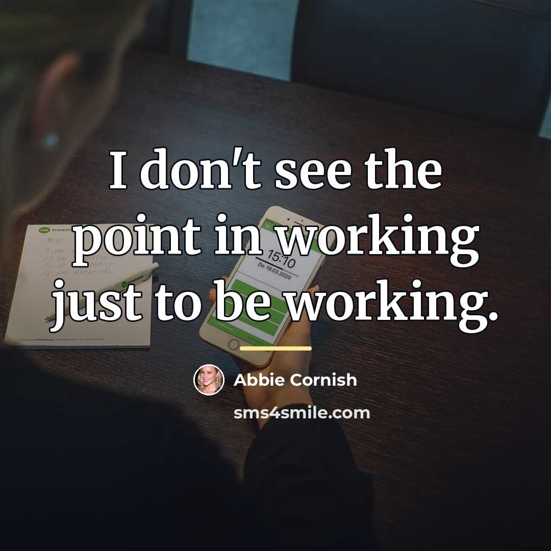 “I don't see the point in working just to be…” quote by Abbie Cornish