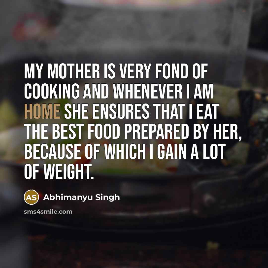 “My mother is very fond of cooking and whenever I…” quote by Abhimanyu Singh