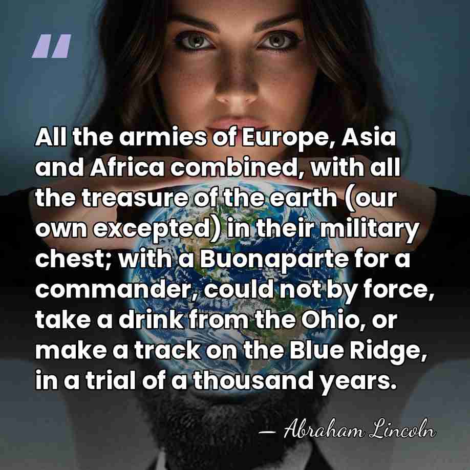 All the armies of Europe, Asia and Africa combined, with all the&hellip; - Abraham Lincoln