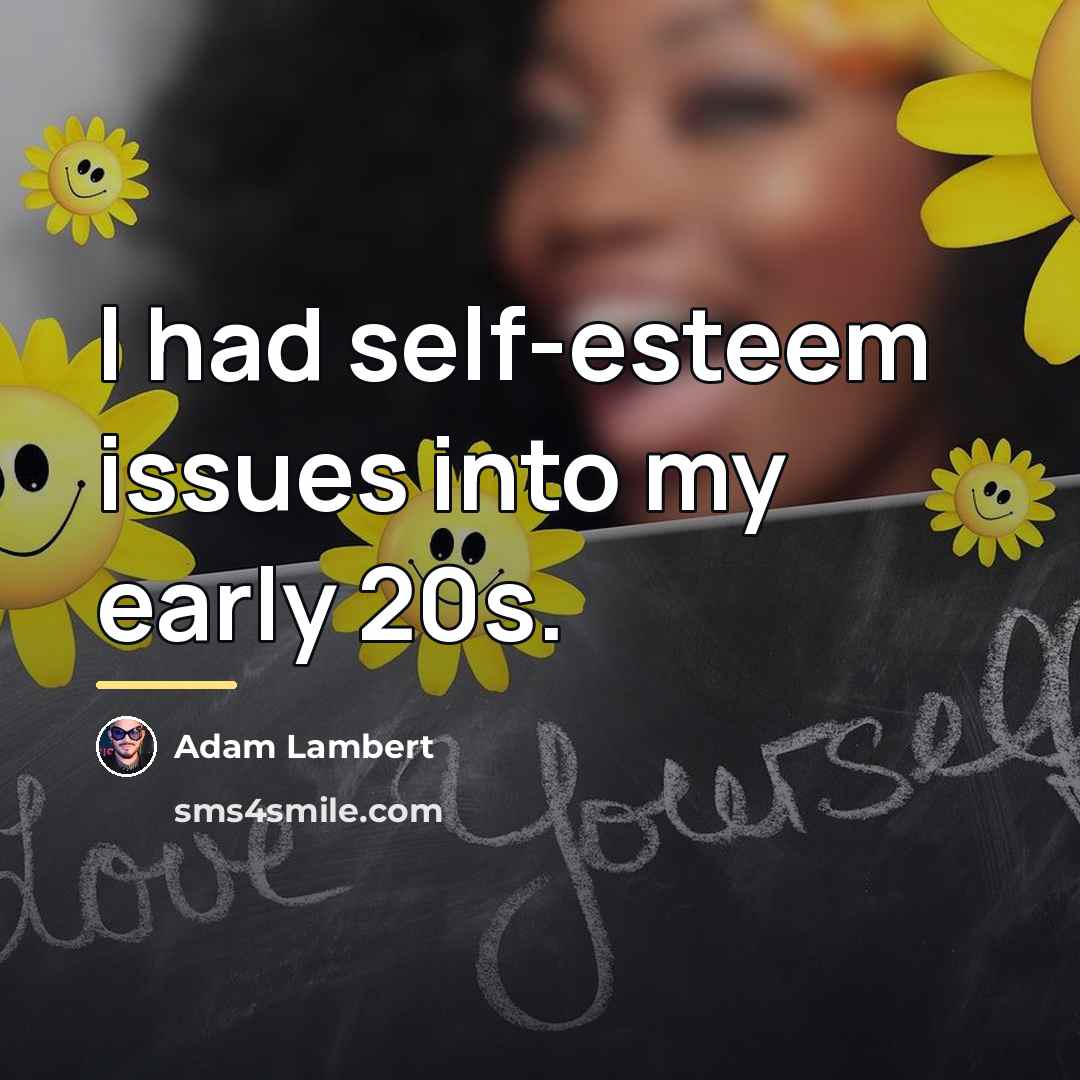 “I had self-esteem issues into my early 20s.…” quote by Adam Lambert