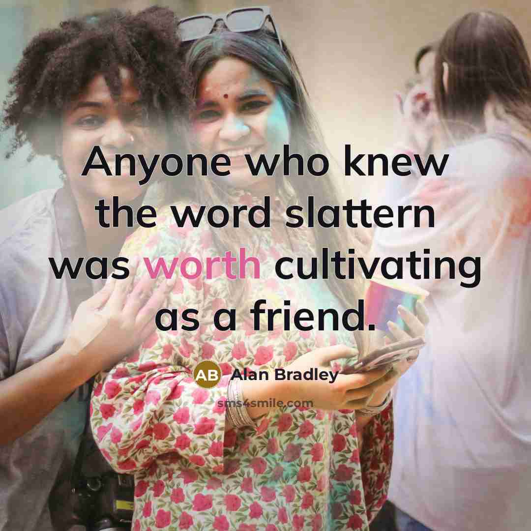 “Anyone who knew the word slattern was worth cultivating as…” quote by Alan Bradley