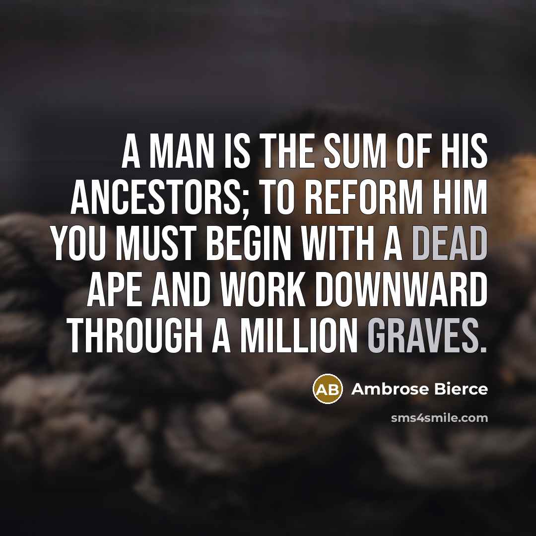 “A man is the sum of his ancestors; to reform…” quote by Ambrose Bierce