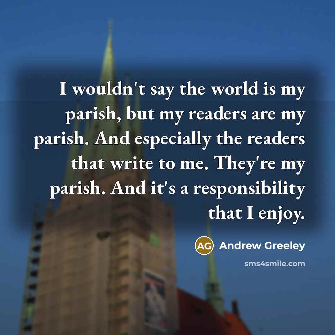 “I wouldn't say the world is my parish, but my…” quote by Andrew Greeley