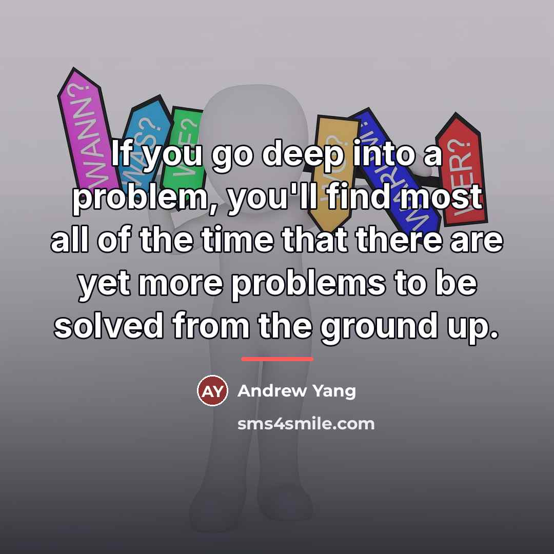 “If you go deep into a problem, you'll find most…” quote by Andrew Yang