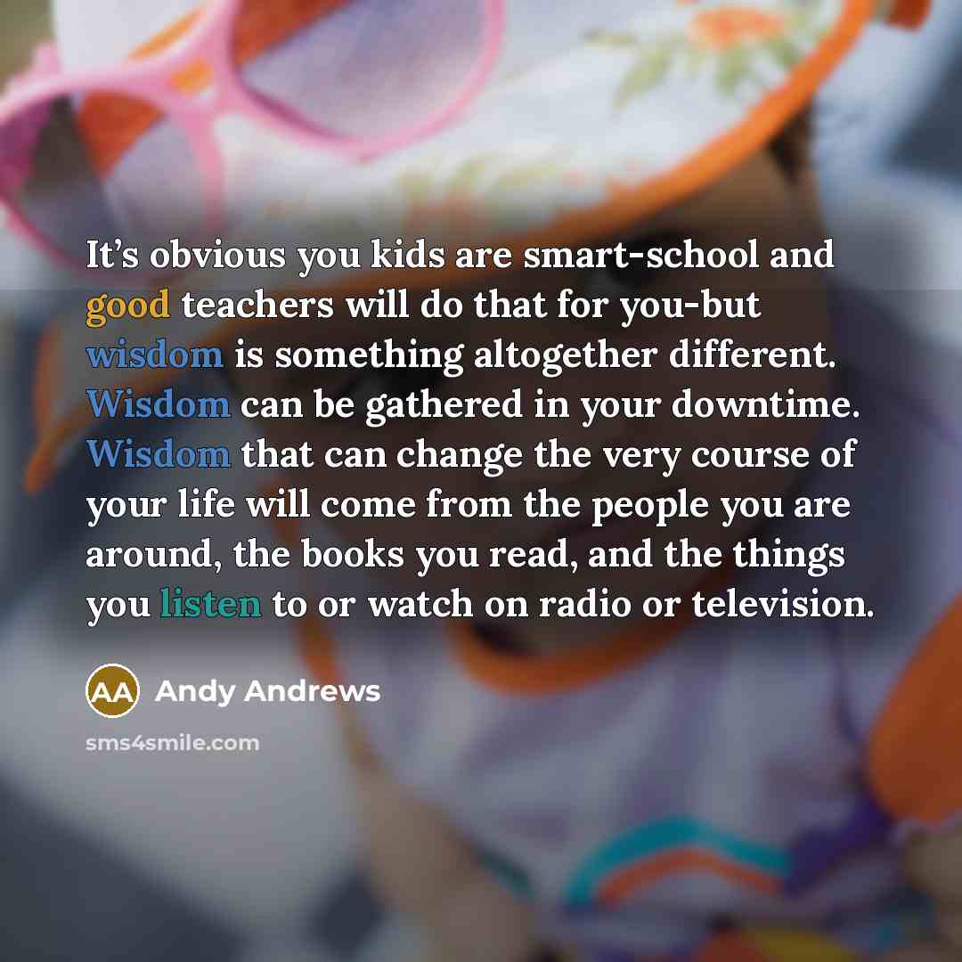 “It’s obvious you kids are smart-school and good teachers will…” quote by Andy Andrews