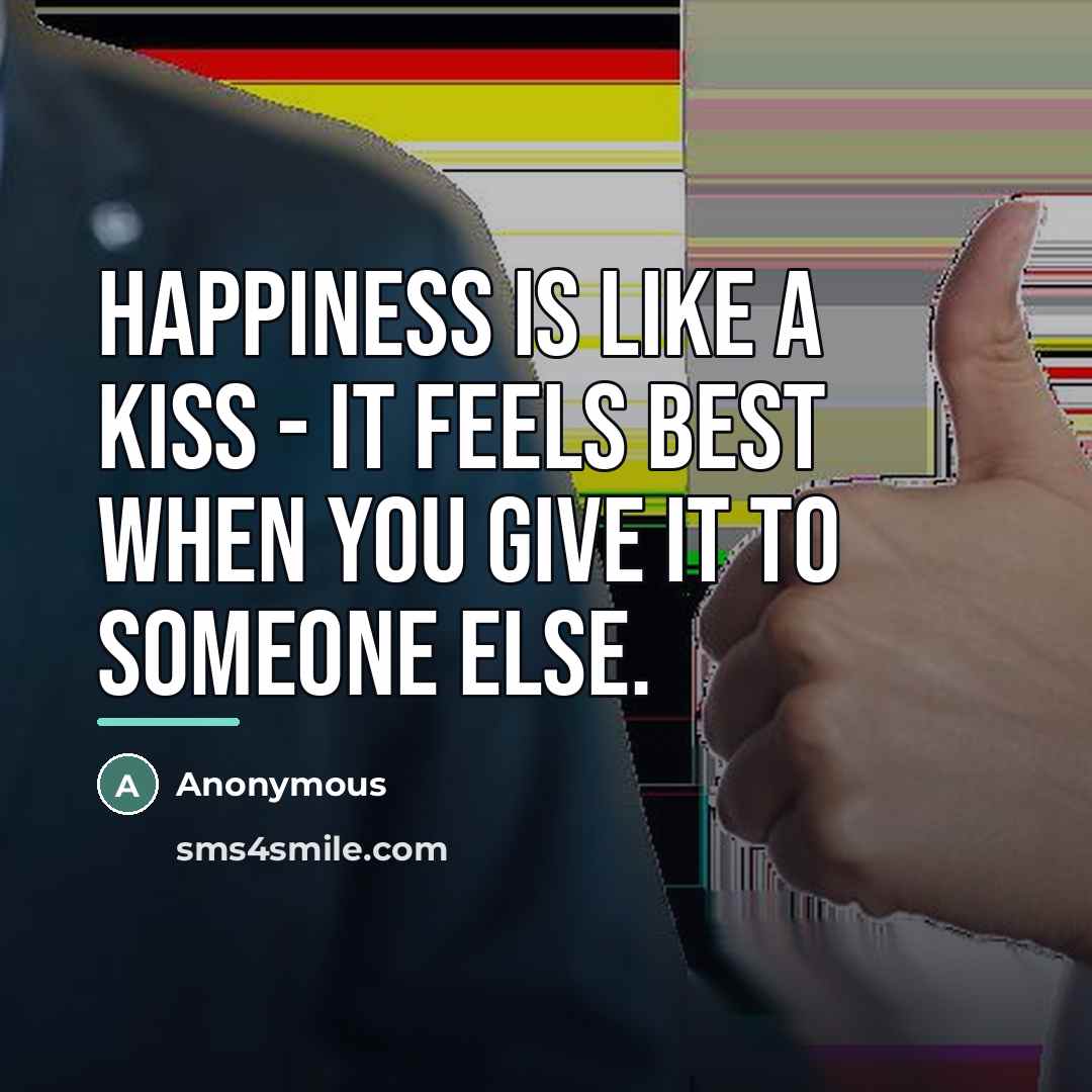 “Happiness is like a kiss - it feels best when…” quote by Anonymous