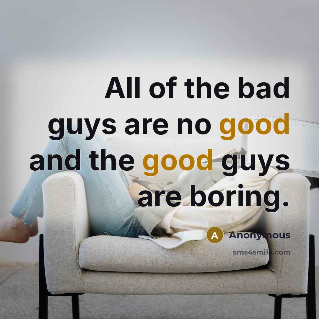 “All of the bad guys are no good and the good guys are boring.” quote by Anonymous